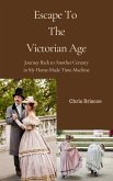Escape To the Victorian Age (HOME-MADE TIME-MACHINE, #1) (eBook, ePUB)