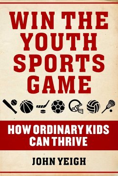 Win the Youth Sports Game: How Ordinary Kids Can Thrive - Yeigh, John