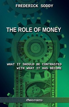 The Role of Money - what it should be contrasted with what it has become: New edition - Soddy, Frederick