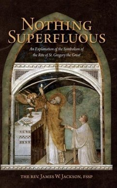 Nothing Superfluous: An Explanation of the Symbolism of the Rite of St. Gregory the Great - Jackson, James