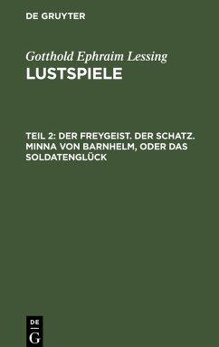 Der Freygeist. Der Schatz. Minna von Barnhelm, oder das Soldatenglück - Lessing, Gotthold Ephraim