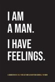 I Am A Man. I Have Feelings.