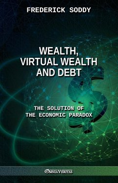 Wealth, Virtual Wealth and Debt: The Solution of the Economic Paradox - Soddy, Frederick