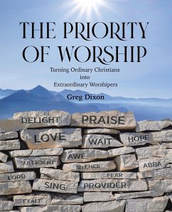 The Priority of Worship: Turning Ordinary Christians into Extraordinary Worshipers - Dixon, Greg