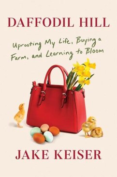Daffodil Hill: Uprooting My Life, Buying a Farm, and Learning to Bloom - Keiser, Jake