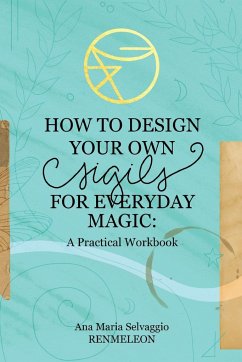 How to Design Your Own Sigils for Everyday Magic - Selvaggio, Ana Maria