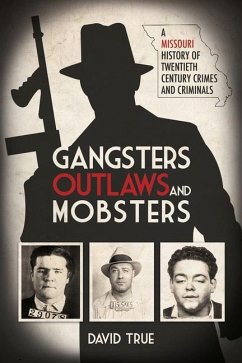 Gangsters, Outlaws and Mobsters: A Missouri History of Twentieth Century Crimes and Criminals - True, David