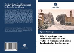 Die Ursprünge des Völkermordes an den Tutsi in Ruanda und seine barbarische Ausführung - Ndamage, Ignace;Ndungutse, Pierre