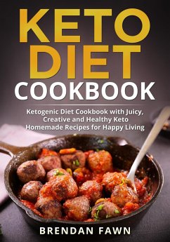 Keto Diet Cookbook, Ketogenic Diet Cookbook with Juicy, Creative and Healthy Keto Homemade Recipes for Happy Living (eBook, ePUB) - Fawn, Brendan