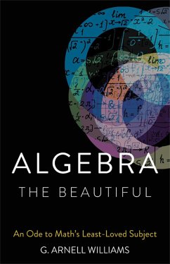 Algebra the Beautiful: An Ode to Math's Least-Loved Subject - Williams, G. Arnell