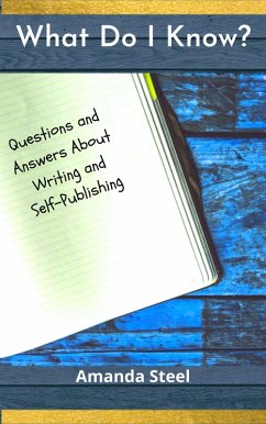 What Do I Know? Questions and Answers About Writing and Self-Publishing (eBook, ePUB) - Steel, Amanda