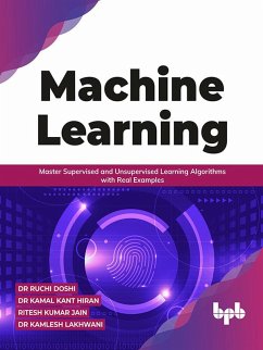 Machine Learning: Master Supervised and Unsupervised Learning Algorithms with Real Examples (English Edition) (eBook, ePUB) - Doshi, Ruchi; Hiran, Kamal Kant; Jain, Ritesh Kumar; Lakhwani, Kamlesh