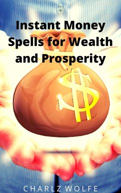Instant Money Spells for Wealth and Prosperity (eBook, ePUB) - Wolfe, Charlz