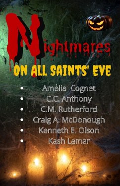 Nightmares on All Saint's Eve (eBook, ePUB) - Cognet, Amelia; Anthony, C. C.; Rutherford, C. M.; McDonough, Craig A.; Olson, Kenneth E.; Lamar, Kash Nightmares on All Saint's Eve (eBook, ePUB) - Cognet, Amelia; Anthony, C. C.; Rutherford, C. M.; McDonough, Craig A.; Olson, Kenneth E.; Lamar, Kash