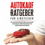 Autokauf Ratgeber für Einsteiger: Wie Sie preiswerte Angebote finden, Ihr Auto gekonnt kaufen und jedes Fettnäpfchen beim Kauf von Gebrauchtwagen sicher umgehen (MP3-Download)