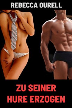 Zu seiner Hure erzogen (eBook, ePUB) - Ourell, Rebecca Zu seiner Hure erzogen (eBook, ePUB) - Ourell, Rebecca