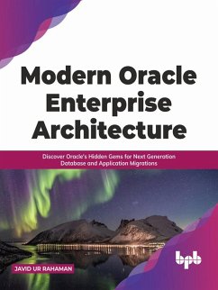 Modern Oracle Enterprise Architecture: Discover Oracle's Hidden Gems for Next Generation Database and Application Migrations (English Edition) (eBook, ePUB) - Rahaman, Javid Ur