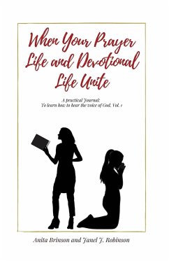 When Your Prayer Life and Devotional Life Unite: A Practical Journal: To learn how to hear the voice of God - Brinson, Anita M.; Robinson, Janel J.