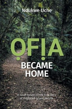 Ofia Became Home: A novel based on the true story of displaced Igbere people Ofia Became Home: A novel based on the true story of displaced Igbere people