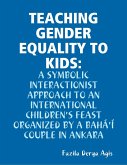 Teaching Gender Equality to Kids: A Symbolic Interactionist Approach to an International Children's Feast Organized by a Bahá'í Couple in Ankara (eBook, ePUB)