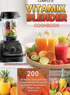 Complete Vitamix Blender Cookbook - Holloway, Annette