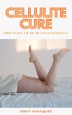 Cellulite Cure - How To Get Rid Of Cellulite Naturally (eBook, ePUB)