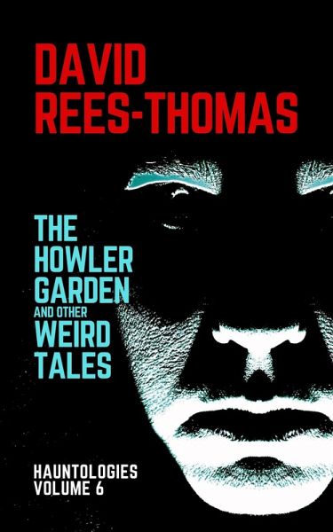 The Howler Garden and other Weird Tales (Hauntologies, #6) (eBook, ePUB) The Howler Garden and other Weird Tales (Hauntologies, #6) (eBook, ePUB)
