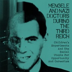 Mengele and Nazi Doctors During the Third Reich Children's Experiments and the Racial Utopia for Opportunity and Careerism (eBook, ePUB) - Itzkowitz, Joshua