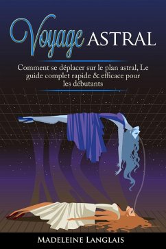 Cover Voyage astral : Comment se déplacer sur le plan astral, Le guide complet rapide & efficace pour les débutants (eBook, ePUB)