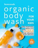 Homemade Organic Body Wash for Your Kids: Give Your Kids' Skin a Lift with these 30 Homemade Kiddie Organic Body Washes (eBook, ePUB)