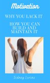 Motivation; Why You Lack it How You Can Build and Maintain it (eBook, ePUB)