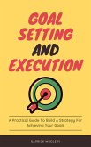 Goal Setting And Execution - A Practical Guide To Build A Strategy For Achieving Your Goals (eBook, ePUB)