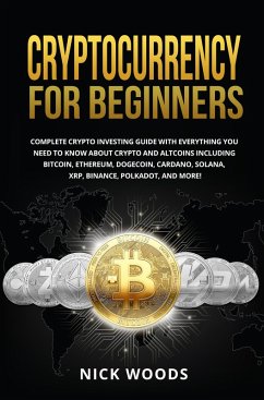 Cryptocurrency for Beginners: Complete Crypto Investing Guide with Everything You Need to Know About Crypto and Altcoins (eBook, ePUB) - Woods, Nick