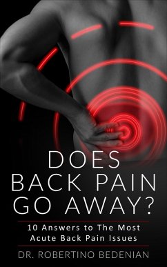 Does Back Pain Go Away? 10 Answers To The Most Acute Back Pain Issues (eBook, ePUB) - Bedenian, Robertino