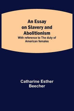 An Essay on Slavery and Abolitionism; With reference to the duty of American females - Esther Beecher, Catharine