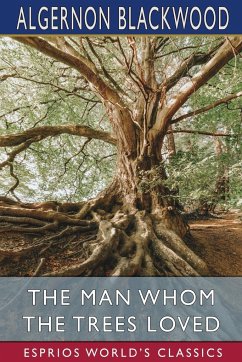 The Man Whom the Trees Loved (Esprios Classics) - Blackwood, Algernon