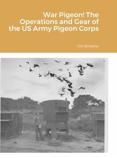 War Pigeon! The Operations and Gear of the US Army Pigeon Corps - Scherrer, Tim