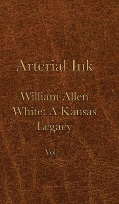 Arterial Ink: William Allen White a Kansas Legacy Vol 1