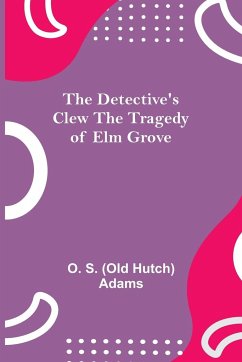 The Detective's Clew The Tragedy of Elm Grove - S. (Old Hutch) Adams, O.