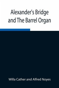 Alexander's Bridge and The Barrel Organ - Cather, Willa; Noyes, Alfred