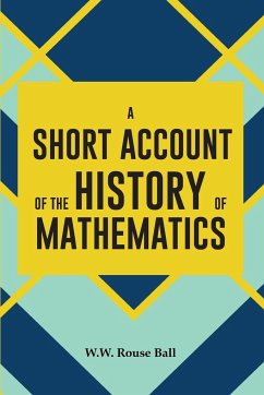 A SHORT ACCOUNT OF THE HISTORY OF MATHEMATICS - Rouse, W. W. Ball