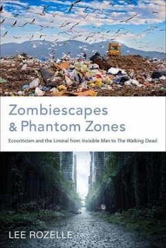 Zombiescapes and Phantom Zones: Ecocriticism and the Liminal from Invisible Man to the Walking Dead - Rozelle, Lee