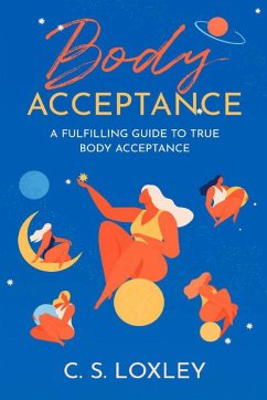 Body Acceptance; A Fulfilling Guide to True Body Confidence - Loxley, Cs