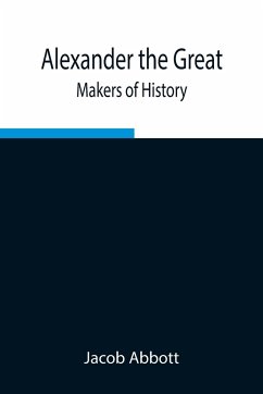 Alexander the Great; Makers of History - Abbott, Jacob