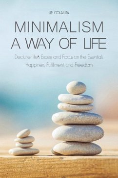 Minimalism a Way of Life Declutter life's Excess and Focus on the Essentials, Happiness, Fulfillment, and Freedom (eBook, ePUB) - Colajuta, Jim