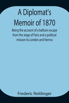 A Diplomat's Memoir of 1870 being the account of a balloon escape from the siege of Paris and a political mission to London and Vienna - Reitlinger, Frederic