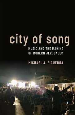 City of Song: Music and the Making of Modern Jerusalem - Figueroa, Michael A.