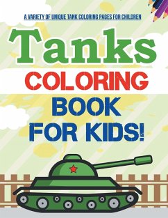Tanks Coloring Book For Kids! A Variety Of Unique Tank Coloring Pages For Children - Illustrations, Bold