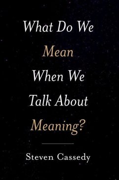 What Do We Mean When We Talk about Meaning? - Cassedy, Steven (Distinguished Professor of Literature Emeritus, Dis