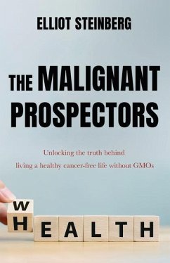 The Malignant Prospectors: Unlocking the truth behind living a cancer-free, healthy life - Steinberg, Elliot